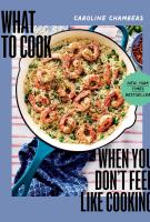Book cover for &quot;What to cook when you don't feel like cooking&quot; by Caroline Chambers