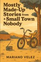Book Cover for "Mostly Made-Up Stories from a Small Town Nobody" by Mariano Velez